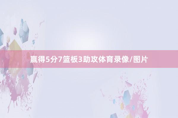 赢得5分7篮板3助攻体育录像/图片