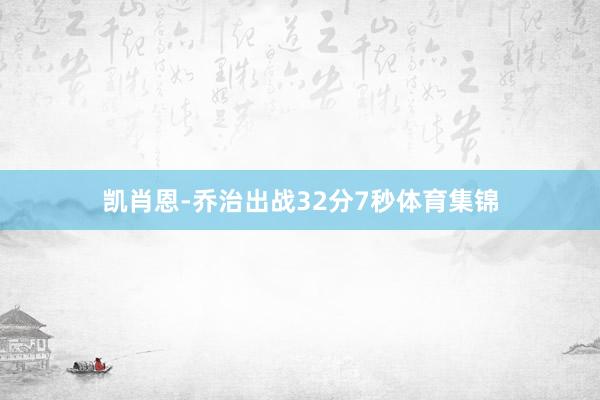 凯肖恩-乔治出战32分7秒体育集锦