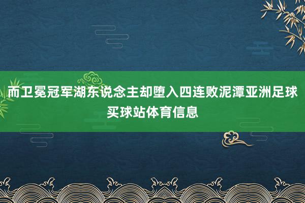 而卫冕冠军湖东说念主却堕入四连败泥潭亚洲足球买球站体育信息