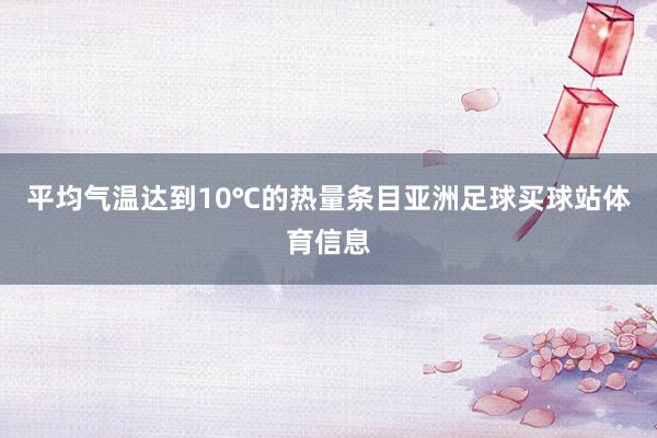 平均气温达到10℃的热量条目亚洲足球买球站体育信息