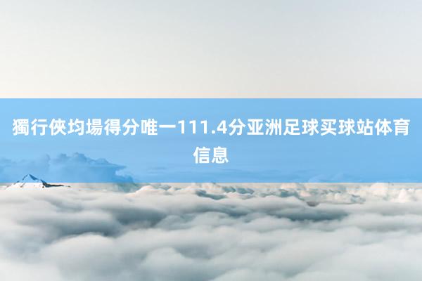 獨行俠均場得分唯一111.4分亚洲足球买球站体育信息