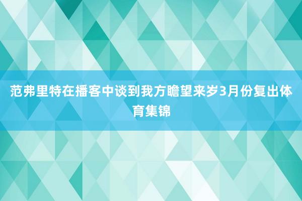 范弗里特在播客中谈到我方瞻望来岁3月份复出体育集锦