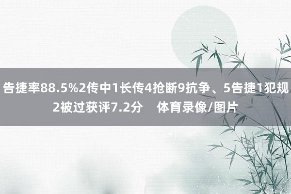 告捷率88.5%2传中1长传4抢断9抗争、5告捷1犯规2被过获评7.2分    体育录像/图片