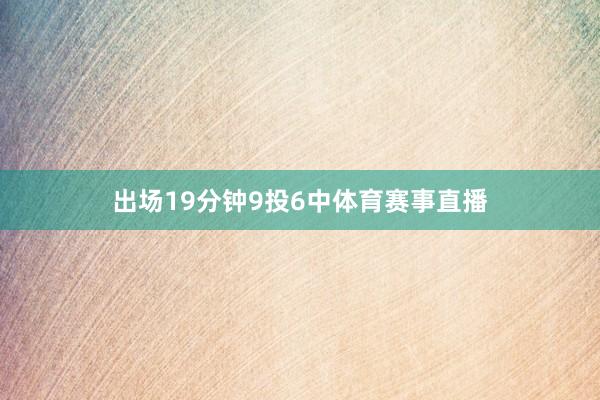 出场19分钟9投6中体育赛事直播