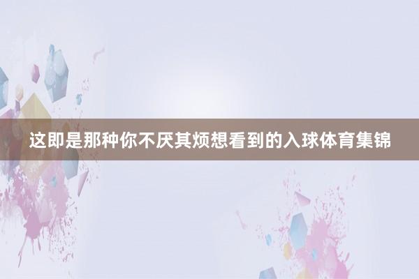 这即是那种你不厌其烦想看到的入球体育集锦