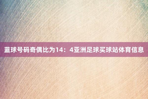 蓝球号码奇偶比为14：4亚洲足球买球站体育信息